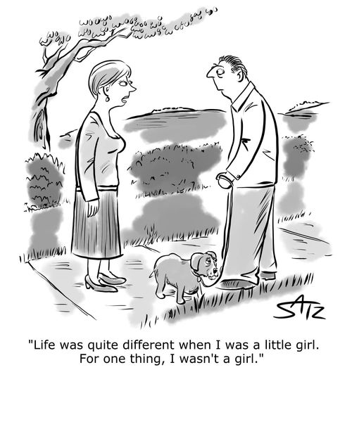 "Life was quite different when I was a little girl. For one thing, I wasn't a girl."