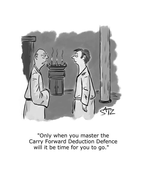 "Only when you master the Carry Forward Dedcution Defence will it be time for you to go."