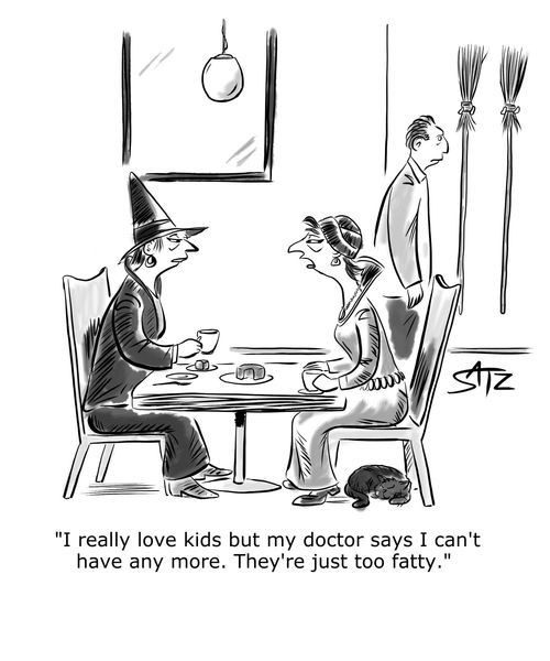 "I really love kids but my doctor says I can't have any more. They're just too fatty."