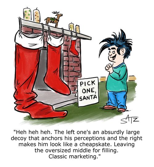 "Heh heh heh. The left one's an absurdly large decoy that anchors his perceptions and the right makes him look like a cheapskate. Leaving the oversized middle for filling. Classic marketing."