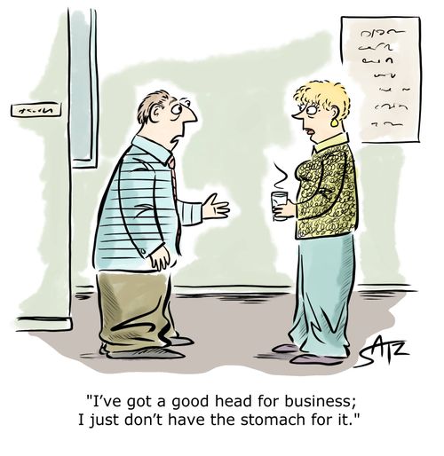"I've got a good head for business; I just don't have the stomach for it."