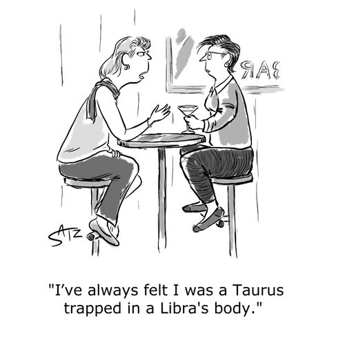 "I've always felt I was a Taurus trapped in a Libra's body."