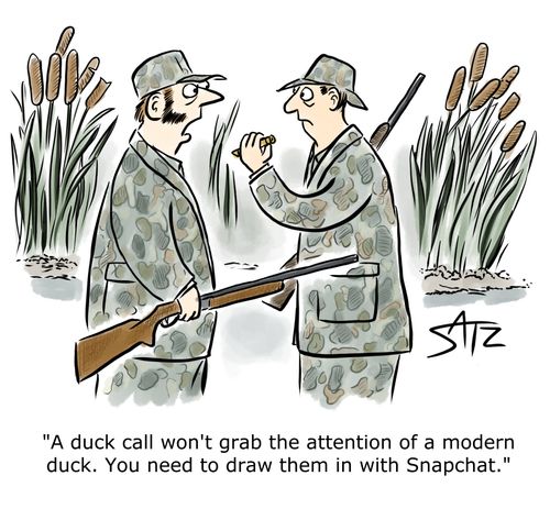 "A duck call won't grab the attention of a modern duck. You need to draw them in with Snapchat."