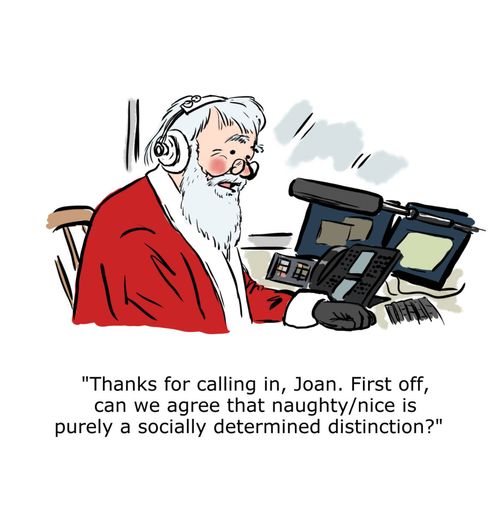 "Thanks for calling in, Joan. First off, can we agree that naughty/nice i purely a socially determined distinction?"
