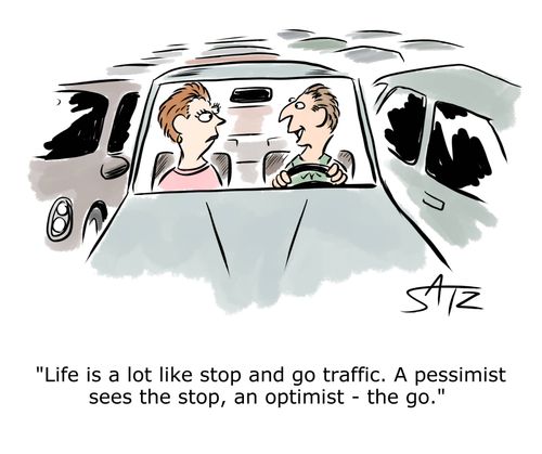 "Life is a lot like stop and go traffic. A pessimist sees the stop, an optimist - the go."