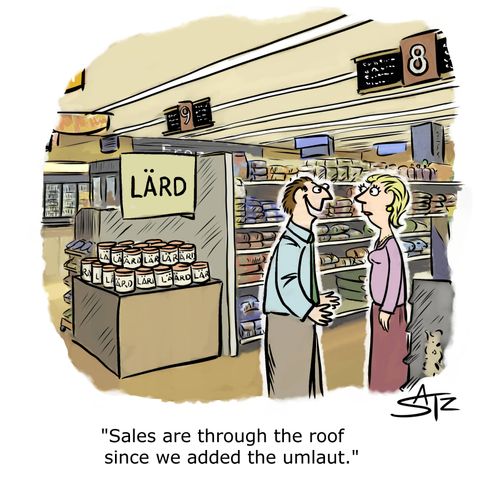 "Sales are through the roof since we added the umlaut."