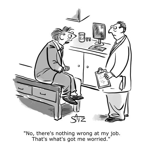 "No, there's nothing wrong at my job. That's what's got me worried."