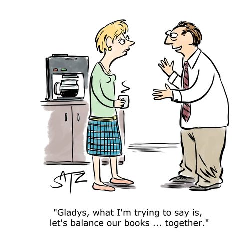 "Gladys, what I'm trying to say is, let's balance our books. . . together."
