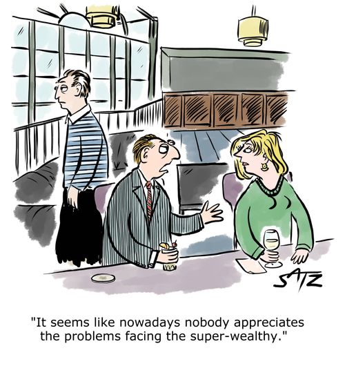 "It seems like nowadays nobody appreciates the problems facing the super-wealthy."