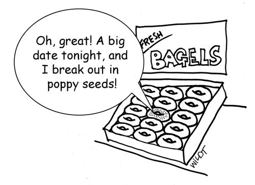 "Oh, great! A big date tonight, and I break out in poppy seeds!"