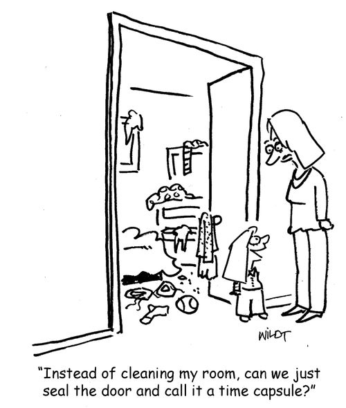 "Instead of cleaning my room, can we just seal the door and call it a time capsule?"