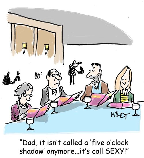 "Dad, it isn't called a 'five o'clock shadow' anymore...it's call SEXY!"
