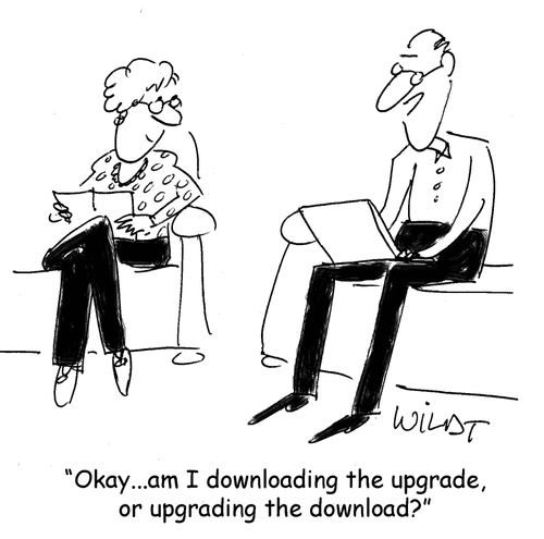 "Okay...am I downloading the upgrade, or upgrading the download?"