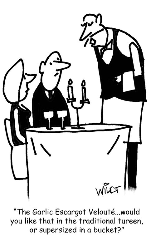 "The Garlic Escargot Velouté...would you like that in the traditional tureen, or supersized in a bucket?"