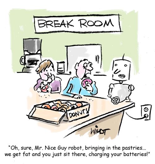 "Oh, sure, Mr. Nice Guy robot, bringing in the pastries...we get fat and you just sit there, charging your batteries!"