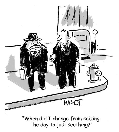 "When did I change from seizing the day to just seething?"