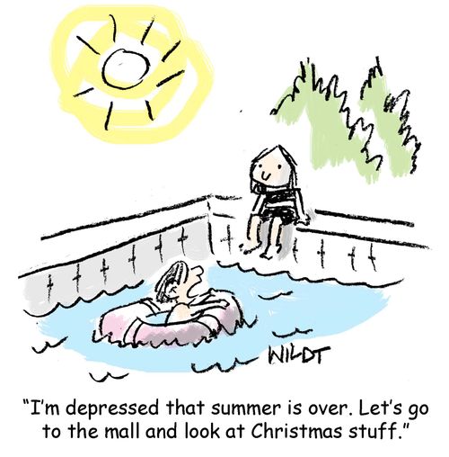 "I'm depressed that summer is over. Let's go to the mall and look at Christmas stuff."