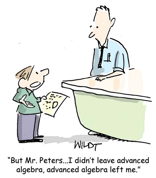 "But Mr. Peters...I didn't leave advanced algebra, advanced algebra left me."