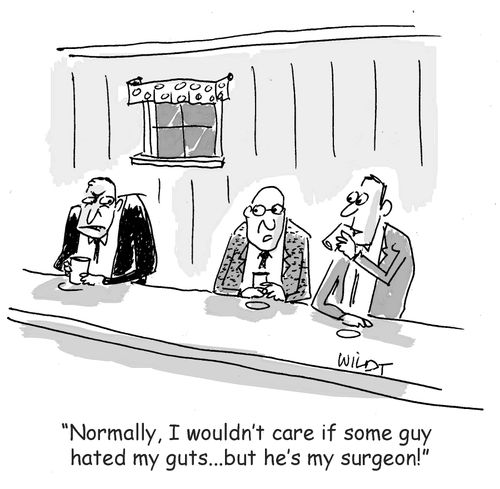 "Normally, I wouldn't care if some guy  hated my guts...but he's my surgeon!"