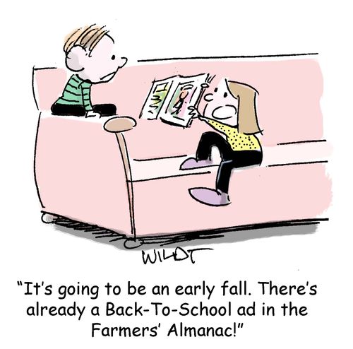 "It's going to be an early fall. There's already a Back-To-School ad in the Farmers' Almanac!"