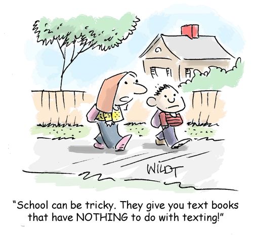 "School can be tricky. They give you text books that have NOTHING to do with texting!"