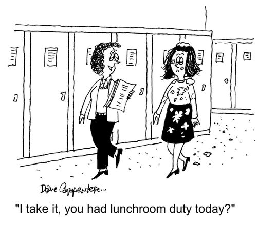 "I take it you had lunchroom duty today?"