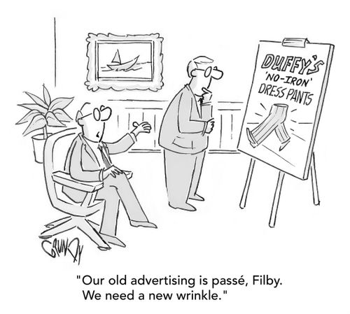 "Our old advertising is passé, Filby. We need a new wrinkle."