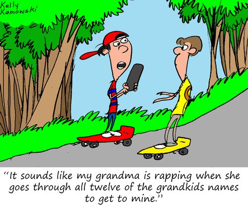 "It sounds like my grandma is rapping when she goes through all twelve of the grandkids names to get to mine."