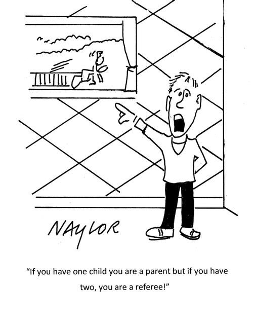 "If you have one child you are a parent but if you have two, you are a referee!"