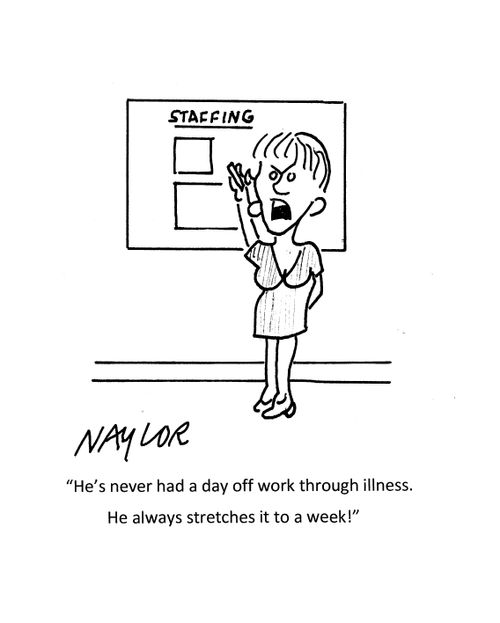 "He's never had a day off work through illness. He always stretches it to a week!"