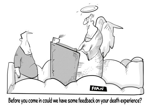 "Before you come in could we have some feedback on your death experience?"