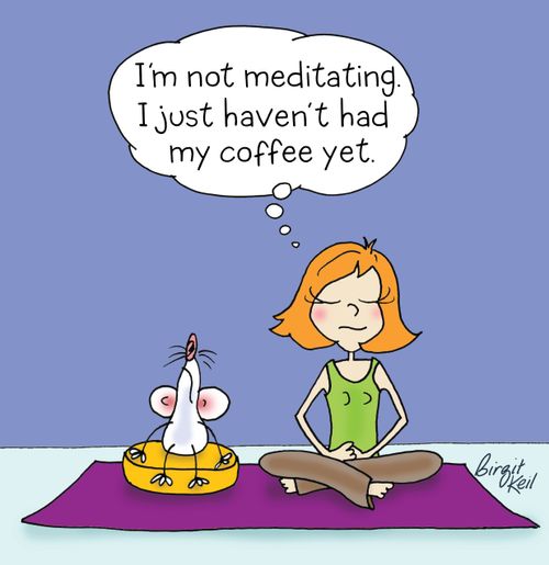 "I'm not meditating. I just haven't had my coffee yet."