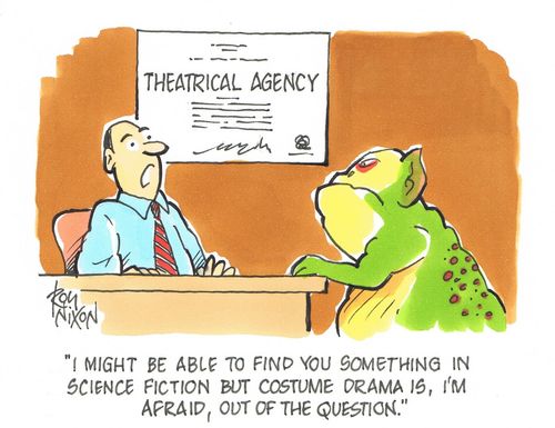 "I might be able to find you something in science fiction but costume drama is, I'm afraid, out of the question."