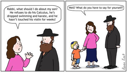"Rabbi, what should I do about my son? He refuses to do his Calculus, he's dropped swimming and arate, and he hasn't touched his violin for weeks!"