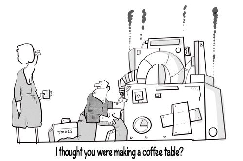 "I thought you were making a coffee table?"