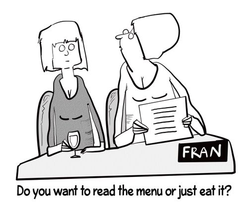 "Do you want to read the menu or just eat it?"