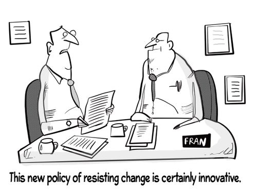 "This new policy of resisting change is certainly innovative."