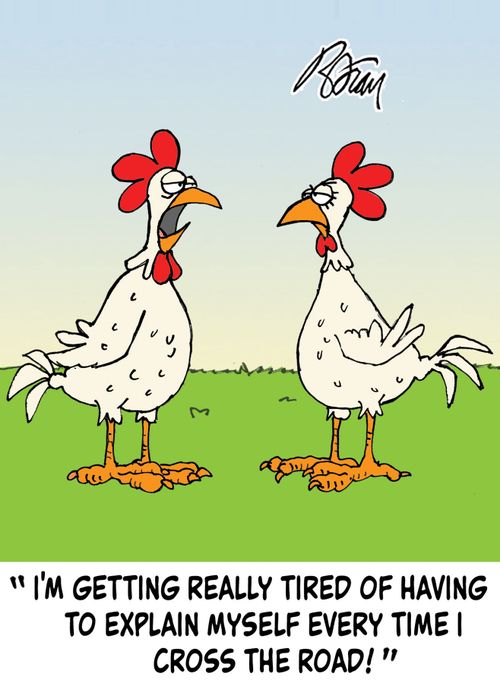 "I'm getting really tired of having to explain myself every time I cross the road!"