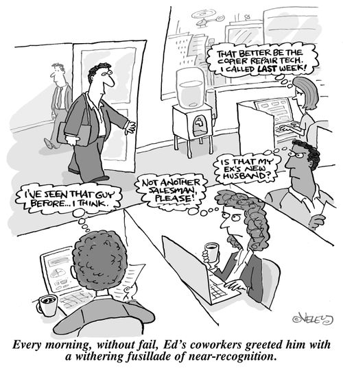 Every morning, without fail, Ed's coworkers greeted him with a withering fusillade of near-recognition.