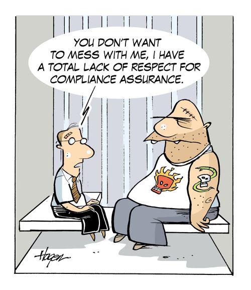 "You don't want to mess with me, I have a total lack of respect for compliance assurance."