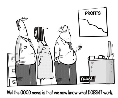 "Well the good news is that we now know what DOESN'T work."