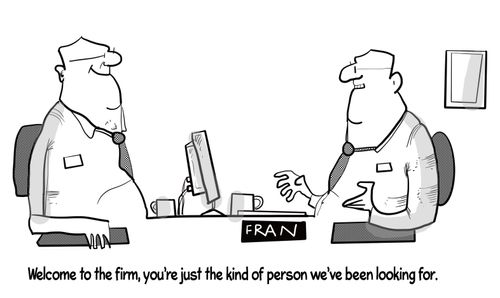 "Welcome to the firm, you're just the kind of person we've been looking for."
