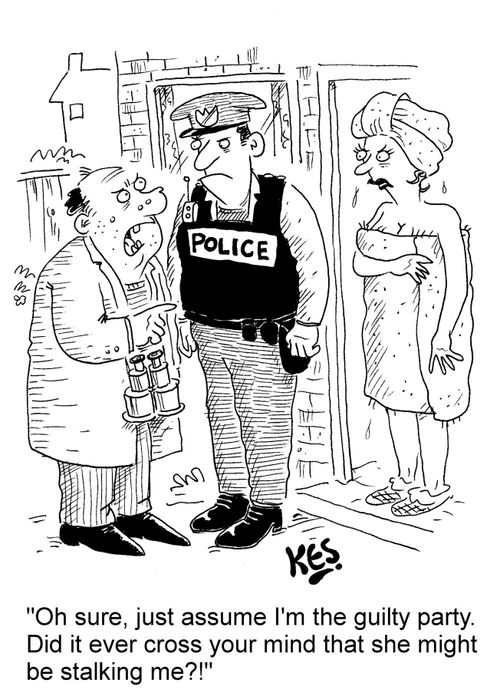 "Oh sure, just assume I'm the guilty party. Did it ever cross your mind that she might be stalking me?!"
