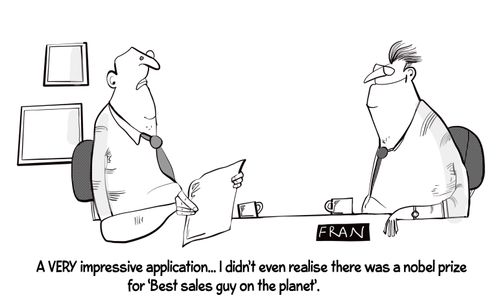 "Very impressive application, I didn't even realise there was a Nobel prize for 'Best sales guy on the planet'."