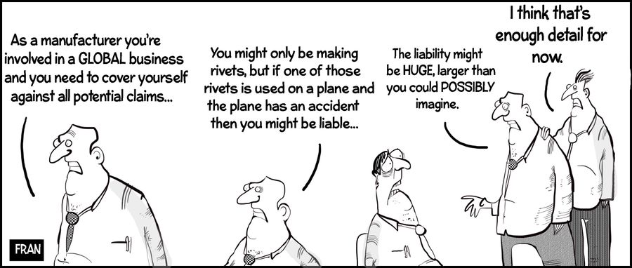 "As a manufacturer you're involved in a GLOBAL business and you need to cover yourself against all potential claims. . ."