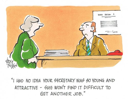 "I had no idea your secretary was so young and attractive - she won't find it difficult to get another job."