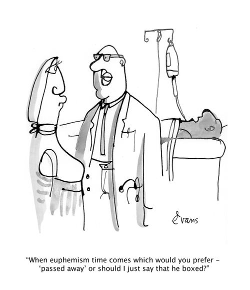 "When euphemism time comes which would you prefer - 'passed away' or should I just say that he boxed?"