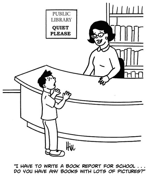 "I have to write a book report for school. . . do you have any books with lots of pictures?"