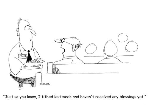 "Just so you know, I tithed last week and haven't received any blessings yet." 