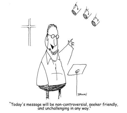 "Today's message will be non-controversial, seeker friendly, and unchallenging in any way." 